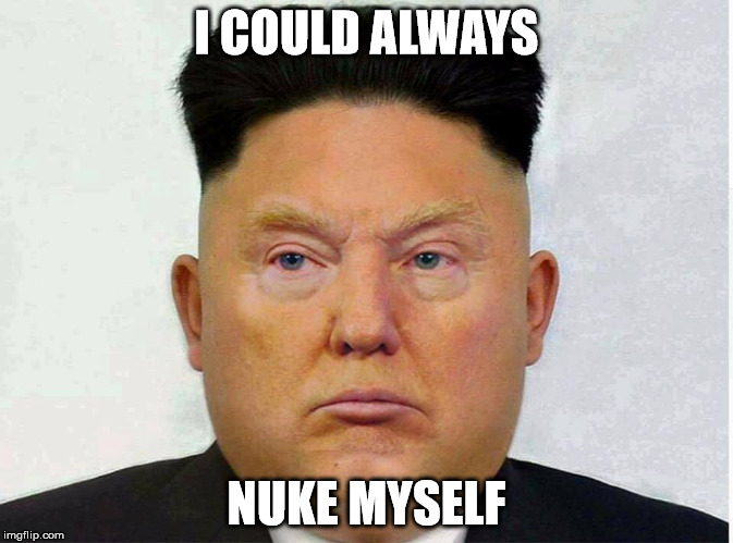 At a political impasse. | I COULD ALWAYS; NUKE MYSELF | image tagged in trump | made w/ Imgflip meme maker
