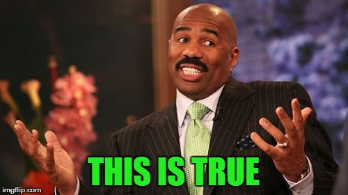 THIS IS TRUE | image tagged in memes,steve harvey | made w/ Imgflip meme maker