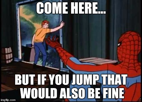 Spiderman Suicide Kid | COME HERE... BUT IF YOU JUMP THAT WOULD ALSO BE FINE | image tagged in spiderman suicide kid | made w/ Imgflip meme maker