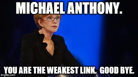 weakest link | MICHAEL ANTHONY. YOU ARE THE WEAKEST LINK. 
GOOD BYE. | image tagged in weakest link | made w/ Imgflip meme maker