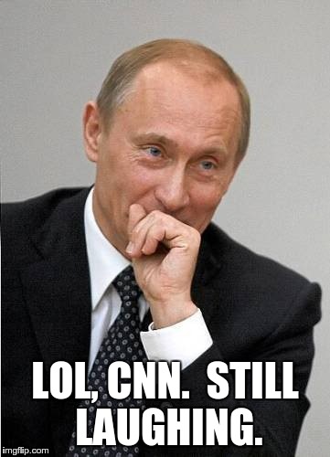 putin laughs at cnn | LOL, CNN.  STILL LAUGHING. | image tagged in putin chuckles sovietly,putin,cnn,fake news,cnn fake news | made w/ Imgflip meme maker