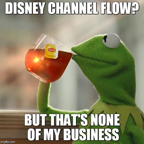 But That's None Of My Business Meme | DISNEY CHANNEL FLOW? BUT THAT'S NONE OF MY BUSINESS | image tagged in memes,but thats none of my business,kermit the frog | made w/ Imgflip meme maker