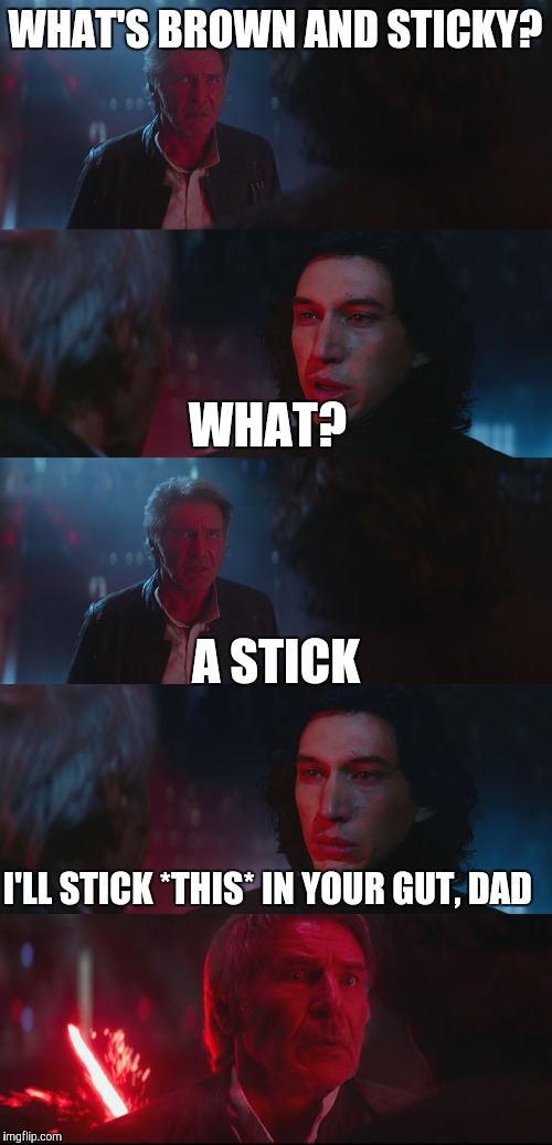 Dad Joke Han Solo | WHAT'S BROWN AND STICKY? WHAT? A STICK; I'LL STICK *THIS* IN YOUR GUT, DAD | image tagged in dad joke han solo | made w/ Imgflip meme maker