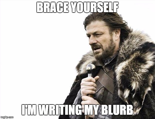 Brace Yourselves X is Coming Meme | BRACE YOURSELF; I'M WRITING MY BLURB | image tagged in memes,brace yourselves x is coming | made w/ Imgflip meme maker