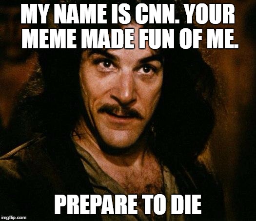 Inigo Montoya Meme | MY NAME IS CNN. YOUR MEME MADE FUN OF ME. PREPARE TO DIE | image tagged in memes,inigo montoya | made w/ Imgflip meme maker