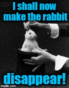 I shall now make the rabbit disappear! | made w/ Imgflip meme maker