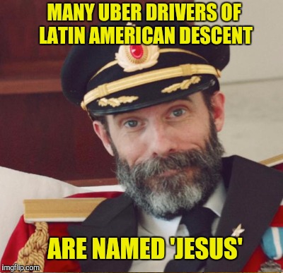 MANY UBER DRIVERS OF LATIN AMERICAN DESCENT ARE NAMED 'JESUS' | made w/ Imgflip meme maker
