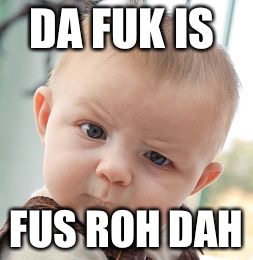 Skeptical Baby Meme | DA FUK IS; FUS ROH DAH | image tagged in memes,skeptical baby | made w/ Imgflip meme maker