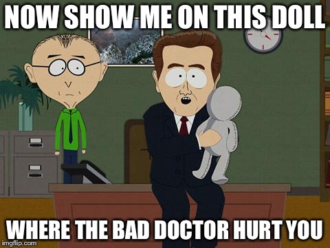 Show me on this doll | NOW SHOW ME ON THIS DOLL; WHERE THE BAD DOCTOR HURT YOU | image tagged in show me on this doll | made w/ Imgflip meme maker