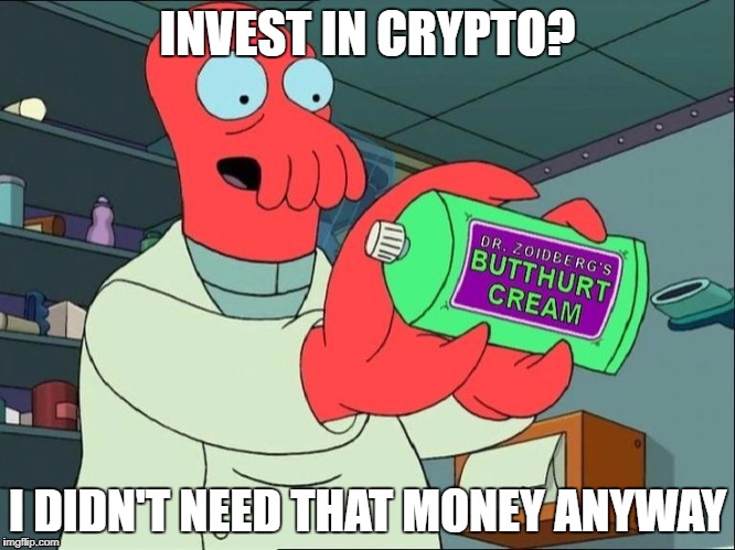 Dr Zoidberg's Butthurt Cream | INVEST IN CRYPTO? I DIDN'T NEED THAT MONEY ANYWAY | image tagged in dr zoidberg's butthurt cream | made w/ Imgflip meme maker