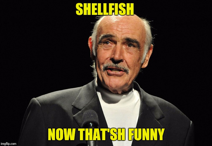 SHELLFISH NOW THAT'SH FUNNY | made w/ Imgflip meme maker