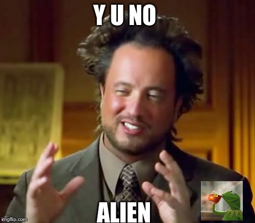 Ancient Aliens Meme | Y U NO; ALIEN | image tagged in memes,ancient aliens | made w/ Imgflip meme maker
