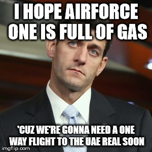 I HOPE AIRFORCE ONE IS FULL OF GAS; 'CUZ WE'RE GONNA NEED A ONE WAY FLIGHT TO THE UAE REAL SOON | image tagged in paul ryan,trump,russia | made w/ Imgflip meme maker