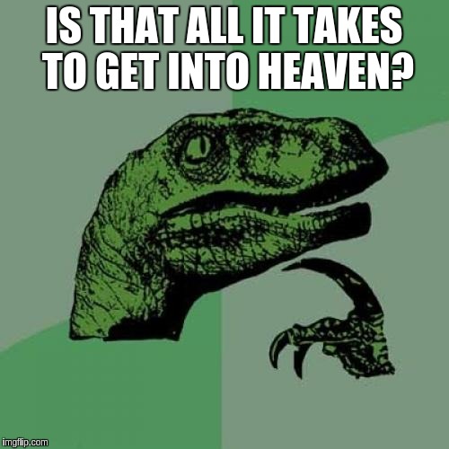 Philosoraptor Meme | IS THAT ALL IT TAKES TO GET INTO HEAVEN? | image tagged in memes,philosoraptor | made w/ Imgflip meme maker