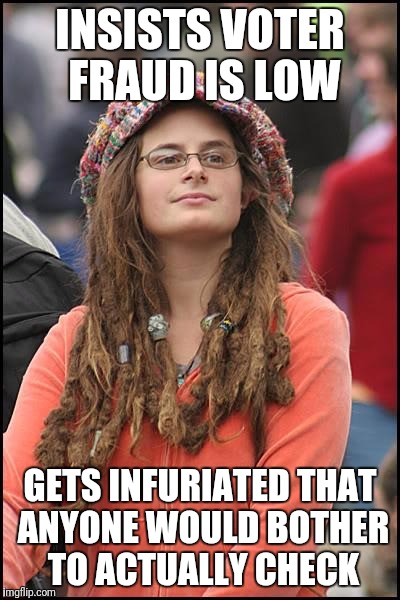 College Liberal | INSISTS VOTER FRAUD IS LOW; GETS INFURIATED THAT ANYONE WOULD BOTHER TO ACTUALLY CHECK | image tagged in memes,college liberal | made w/ Imgflip meme maker