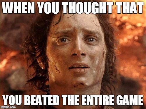 It's Finally Over Meme | WHEN YOU THOUGHT THAT; YOU BEATED THE ENTIRE GAME | image tagged in memes,its finally over | made w/ Imgflip meme maker