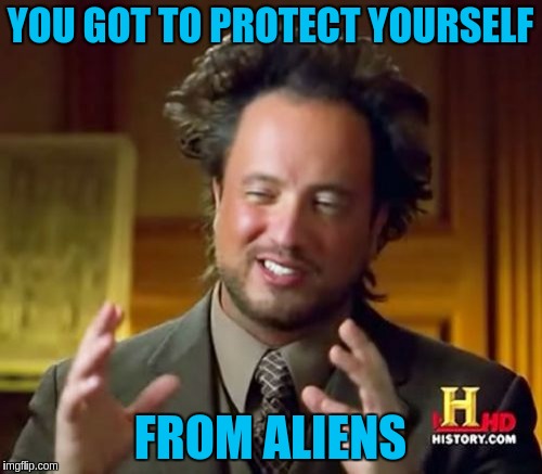 Ancient Aliens Meme | YOU GOT TO PROTECT YOURSELF FROM ALIENS | image tagged in memes,ancient aliens | made w/ Imgflip meme maker