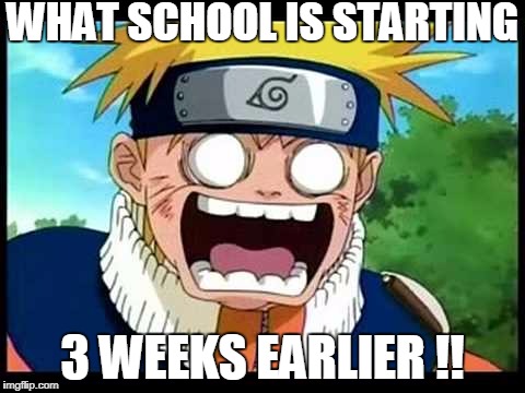 SCHOOL | WHAT SCHOOL IS STARTING; 3 WEEKS EARLIER
!! | image tagged in school,naruto,crazy,funny,memes | made w/ Imgflip meme maker