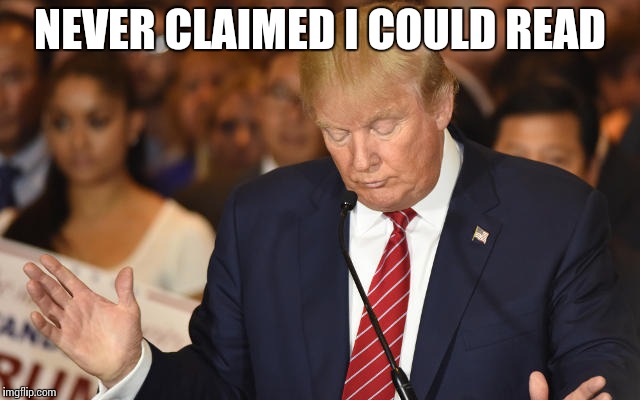 Trump Drops Ball | NEVER CLAIMED I COULD READ | image tagged in trump drops ball | made w/ Imgflip meme maker