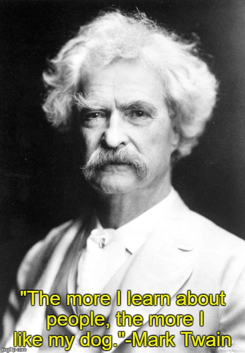 One of my favorite quotes | "The more I learn about people, the more I like my dog."-Mark Twain | image tagged in mark twain,memes | made w/ Imgflip meme maker