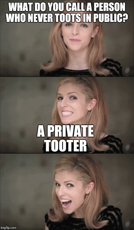 Bad Pun Anna Kendrick Meme | WHAT DO YOU CALL A PERSON WHO NEVER TOOTS IN PUBLIC? A PRIVATE TOOTER | image tagged in memes,bad pun anna kendrick | made w/ Imgflip meme maker