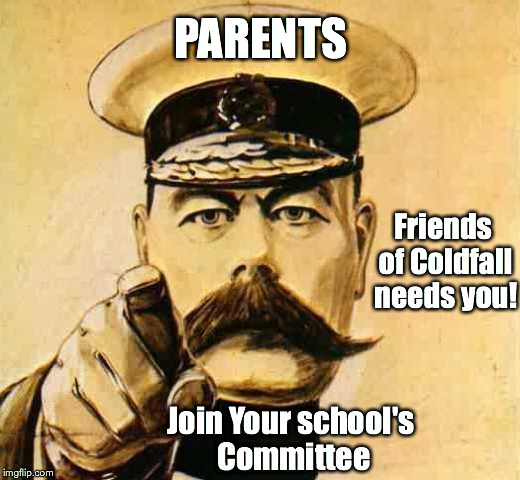 Your Country Needs YOU | PARENTS; Friends of Coldfall needs you! Join Your school's Committee | image tagged in your country needs you | made w/ Imgflip meme maker