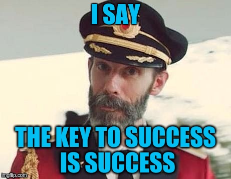 I SAY THE KEY TO SUCCESS IS SUCCESS | made w/ Imgflip meme maker