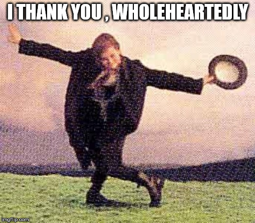 I THANK YOU , WHOLEHEARTEDLY | made w/ Imgflip meme maker