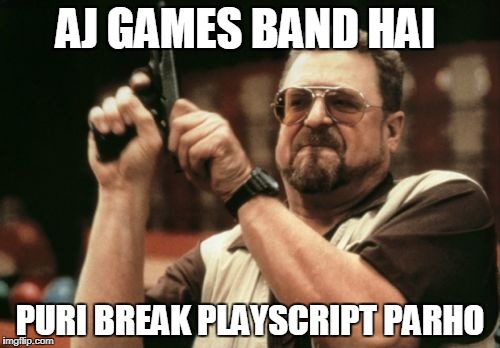 Am I The Only One Around Here Meme | AJ GAMES BAND HAI; PURI BREAK PLAYSCRIPT PARHO | image tagged in memes,am i the only one around here | made w/ Imgflip meme maker