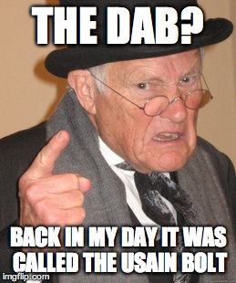 Back In My Day | THE DAB? BACK IN MY DAY IT WAS CALLED THE USAIN BOLT | image tagged in memes,back in my day | made w/ Imgflip meme maker