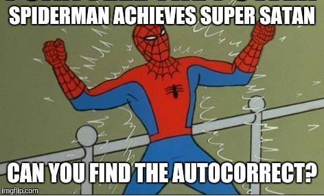 Spiderman | SPIDERMAN ACHIEVES SUPER SATAN; CAN YOU FIND THE AUTOCORRECT? | image tagged in spiderman | made w/ Imgflip meme maker