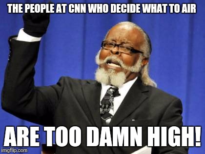 CNN Meme #7173244 | THE PEOPLE AT CNN WHO DECIDE WHAT TO AIR; ARE TOO DAMN HIGH! | image tagged in memes,too damn high,cnn,cnn fake news,fake news | made w/ Imgflip meme maker