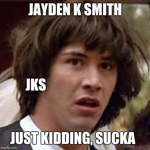 Conspiracy Keanu Meme | JAYDEN K SMITH JKS JUST KIDDING, SUCKA | image tagged in memes,conspiracy keanu | made w/ Imgflip meme maker