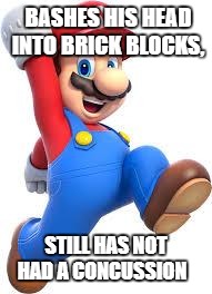 mario | BASHES HIS HEAD INTO BRICK BLOCKS, STILL HAS NOT HAD A CONCUSSION | image tagged in mario | made w/ Imgflip meme maker