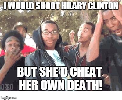 OUCH! | I WOULD SHOOT HILARY CLINTON; BUT SHE'D CHEAT HER OWN DEATH! | image tagged in oooohhhh,hillary clinton,roast | made w/ Imgflip meme maker