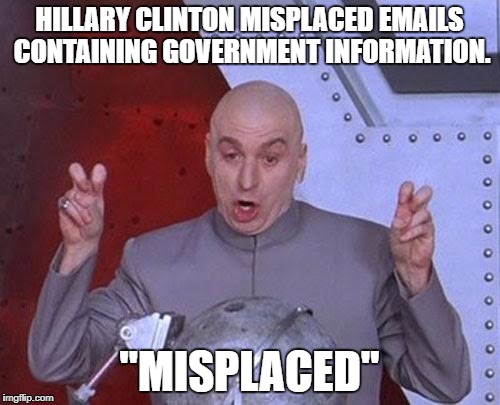 Dr Evil Laser Meme | HILLARY CLINTON MISPLACED EMAILS CONTAINING GOVERNMENT INFORMATION. "MISPLACED" | image tagged in memes,dr evil laser | made w/ Imgflip meme maker