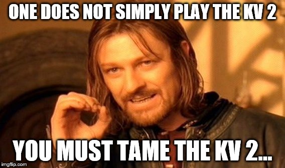 One Does Not Simply Meme | ONE DOES NOT SIMPLY PLAY THE KV 2; YOU MUST TAME THE KV 2... | image tagged in war thunder,world of tanks | made w/ Imgflip meme maker