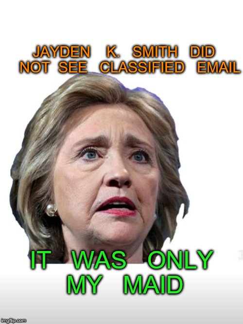 innocence explained | JAYDEN    K.   SMITH   DID   NOT  SEE   CLASSIFIED   EMAIL; IT   WAS   ONLY   MY   MAID | image tagged in hillary emails | made w/ Imgflip meme maker