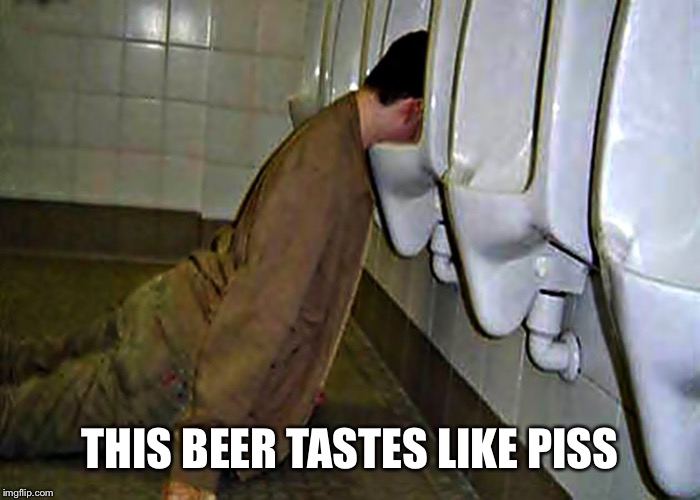 THIS BEER TASTES LIKE PISS | made w/ Imgflip meme maker