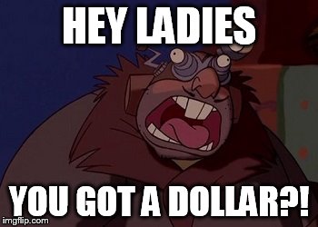 HEY LADIES YOU GOT A DOLLAR?! | made w/ Imgflip meme maker