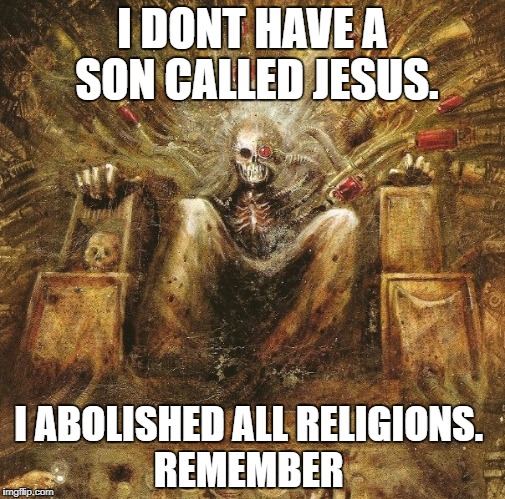 Emperor WH40K | I DONT HAVE A SON CALLED JESUS. I ABOLISHED ALL RELIGIONS.
 REMEMBER | image tagged in emperor wh40k | made w/ Imgflip meme maker
