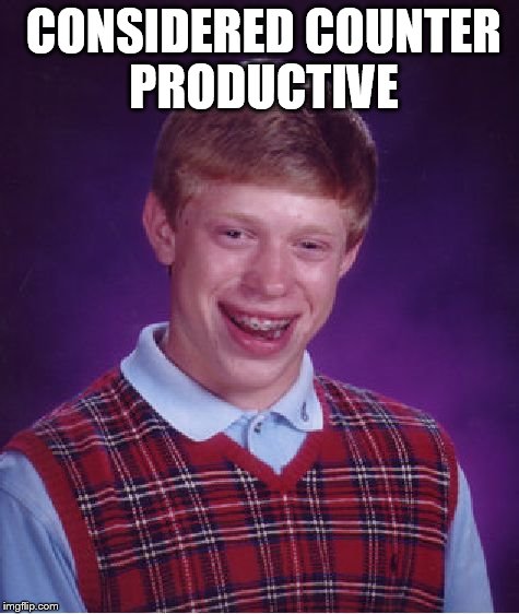 Bad Luck Brian Meme | CONSIDERED COUNTER PRODUCTIVE | image tagged in memes,bad luck brian | made w/ Imgflip meme maker