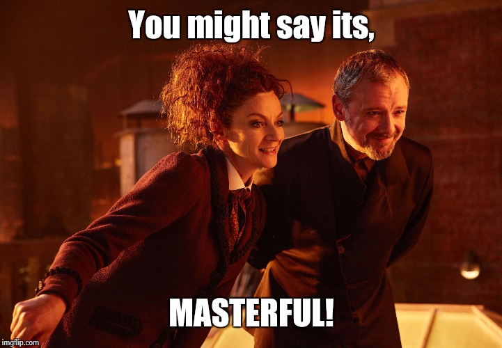 Masterfull. | You might say its, MASTERFUL! | image tagged in doctor who,the master,double standards,oh hell no,funny,funny memes | made w/ Imgflip meme maker