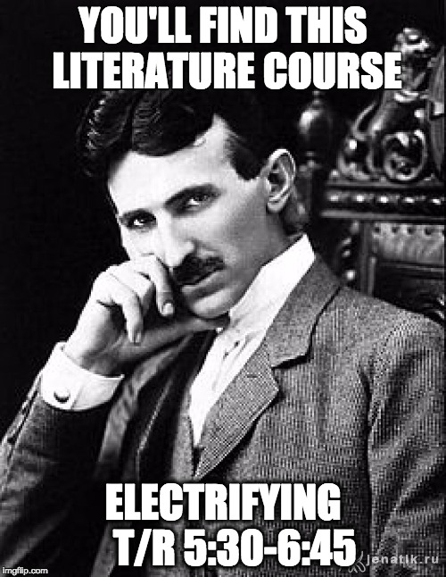 Tesla | YOU'LL FIND THIS LITERATURE COURSE; ELECTRIFYING 

T/R 5:30-6:45 | image tagged in tesla | made w/ Imgflip meme maker