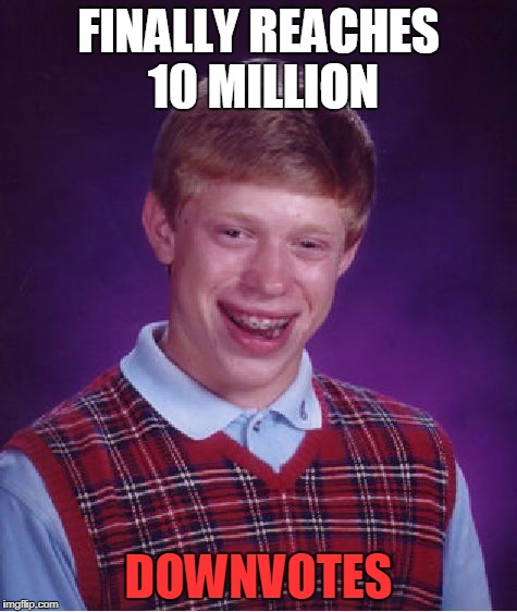 Bad Luck Brian Meme | FINALLY REACHES 10 MILLION DOWNVOTES | image tagged in memes,bad luck brian | made w/ Imgflip meme maker