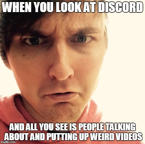 ISneakSometimes2 | WHEN YOU LOOK AT DISCORD; AND ALL YOU SEE IS PEOPLE TALKING ABOUT AND PUTTING UP WEIRD VIDEOS | image tagged in isneaksometimes2 | made w/ Imgflip meme maker