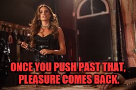 ONCE YOU PUSH PAST THAT, PLEASURE COMES BACK. | made w/ Imgflip meme maker