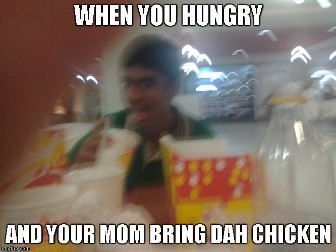 WHEN YOU HUNGRY; AND YOUR MOM BRING DAH CHICKEN | image tagged in dah boy | made w/ Imgflip meme maker