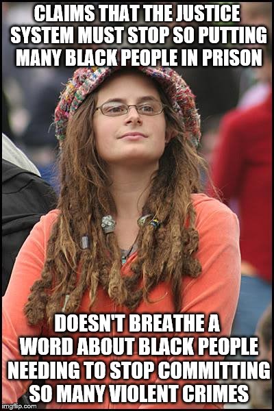 College Liberal | CLAIMS THAT THE JUSTICE SYSTEM MUST STOP SO PUTTING MANY BLACK PEOPLE IN PRISON; DOESN'T BREATHE A WORD ABOUT BLACK PEOPLE NEEDING TO STOP COMMITTING SO MANY VIOLENT CRIMES | image tagged in memes,college liberal,black lives matter | made w/ Imgflip meme maker