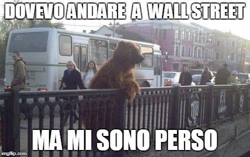 City Bear Meme | DOVEVO ANDARE  A  WALL STREET; MA MI SONO PERSO | image tagged in memes,city bear | made w/ Imgflip meme maker